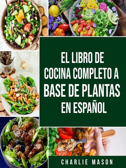 Title details for EL LIBRO DE COCINA COMPLETO a BASE DE PLANTAS EN ESPAÑOL (Spanish Edition) by Charlie Mason - Available